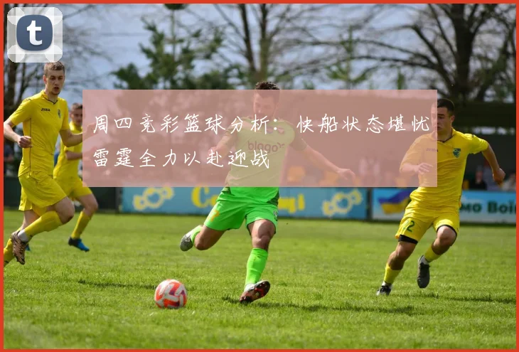 周四竞彩篮球分析：快船状态堪忧雷霆全力以赴迎战