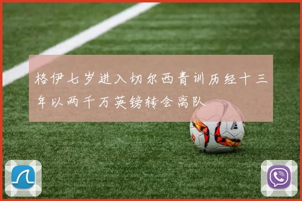 格伊七岁进入切尔西青训历经十三年以两千万英镑转会离队
